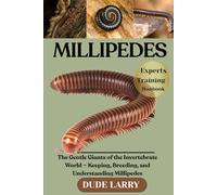 MILLIPEDES: The Gentle Giants of the Invertebrate World - Keeping, Breeding, and Understanding Millipedes