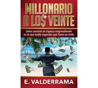 Millonario a los veinte: Cómo construí mi riqueza emprendiendo en lo que nadie esperaba que fuera un éxito: 1 (Exitoso)