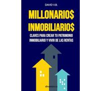 MILLONARIOS INMOBILIARIOS: Claves para crear tu patrimonio inmobiliario y vivir de las rentas (LIBRO$ MILLONARIO$)