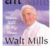 Mills, Walt - Heaven Will Be My Home