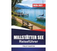 MILLSTÄTTER SEE REISEFÜHRER 2026 - 2027: Schwimmstrände, alpine Wanderungen, Bootsausflüge, und lokale Essenslokale in Kärnten, Österreich