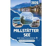 MILLSTÄTTER SEE Reiseführer 2026: Österreich-Urlaubsplaner mit Reiserouten, Unterkünften, Wanderwegen, Bootstouren, Wellness und praktischen Tipps für Millstatt, Seeboden und Döbriach