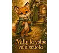 Milly la volpe va a scuola: Una dolce storia illustrata per bambini sulla paura del primo giorno, il coraggio e la nascita di una nuova amicizia (Le avventure della volpe Milly)