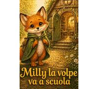 Milly la volpe va a scuola: Una dolce storia illustrata per bambini sulla paura del primo giorno, il coraggio e la nascita di una nuova amicizia (Le avventure della volpe Milly)