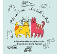 Milo and Luna : What Will We Be?: A Coloring Adventure About Jobs, Dreams, and Being Yourself for Kids Ages 3-7