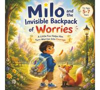 Milo and the Invisible Backpack of Worries: A Little Fox Helps Him Turn Worries Into Courage ages 5 7