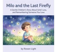 Milo and the Last Firefly: A Gentle Children's Story About Grief, Loss, and Remembering Someone You Love