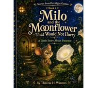 Milo and the Moonflower That Would Not Hurry: A Little Story About Patience: 2 (Stories from Porchlight Garden)