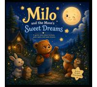 MILO AND THE SLEEPING MOON: A GENTLE BEDTIME STORY FOR AGES 3 - 5
