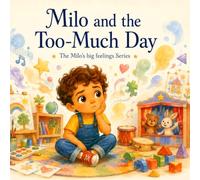 Milo and the Too-Much Day: A Story About Handling Overwhelming Feelings (The Milo’s Big Feelings Series)
