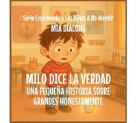 Milo Dice la Verdad: Una Pequeña Historia Sobre la Gran Honestidad: 1 (Serie Enseñando a Los Niños a No Mentir)