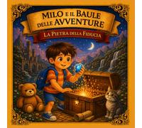 MILO E IL BAULE DELLE AVVENTURE: LA PIETRA DELLA FIDUCIA: Libro 5