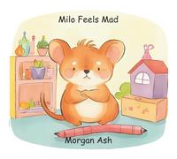 Milo Feels Mad: A gentle story about feeling angry and choosing peace (Milo the Mindful Mouse: Series)