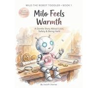 Milo Feels Warmth: A Gentle Story About Love, Safety & Being Held | Social-Emotional Learning Book for Toddlers Ages 3-6 | Milo the Robot Toddler Series Book 1