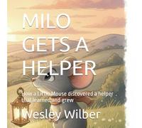 MILO GETS A HELPER: How a Little Mouse discovered a helper that learned and grew (Milo & the Thinking World Series)