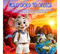 Milo goes to Greece: A Journey Through The Treasures Of Classical Greece, From Athens, Delphi, And Meteora To The White Island Of Paros. Illustrated ... for kids ages 2-9 (Milo's Explorers Club)