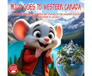Milo Goes to Western Canada: A journey through the wonders and wildlife of the Canadian Rockies from Vancouver to Calgary. Illustrated Western Canada ... for kids ages 2-9 (Milo's Explorers Club)