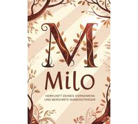 Milo: Herkunft deines Vornamens und berühmte Namensträger: Ein liebevoll gestaltetes Buch über die Geschichte, Bedeutung und besondere Persönlichkeiten des Namens Milo