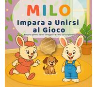 Milo Impara a Unirsi al Gioco: Dire «Posso?» e trovare il coraggio di giocare con gli amici (3-6 anni) (Le piccole lezioni di Milo-)