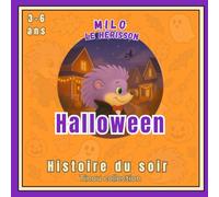 Milo le hérisson : Halloween: Livre enfant Halloween 3-6 ans | Histoire du soir illustrée et bienveillante | Apprendre à apprivoiser la peur en s’amusant