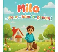 Milo - Le Jour du Déménagement: Un Livre Français pour Enfants pour Traverser les Changements avec Sérénité et Découvrir que le Foyer Peut Être Partout