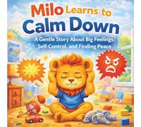 Milo Learns to Calm Down: A Gentle Story About Big Feelings, Self-Control, and Finding Peace (Milo Emotional Skills Series)