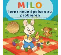 Milo lernt neue Speisen zu probieren: Eine liebevolle und lehrreiche Geschichte für Kinder von 3-6 Jahren über Mut, Neugier und das Entdecken neuer ... und Aktivitäten (Milos kleine Lektionen)