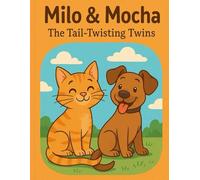 Milo & Mocha The Tail-Twisting Twins: A Funny Story of Friendship, Pets, and Teamwork for Kids Ages 4-9