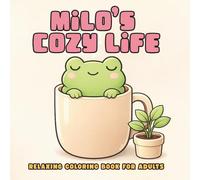 Milo’s Cozy Life: Relaxing Coloring Book for Adults with Cute Frogs, Stress Relief and Simple Cozy Scenes: A Cute and Calming Coloring Book with ... to Relax, Unwind and Enjoy Cozy Moments