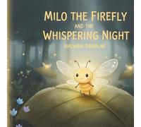 MILO THE FIREFLY AND THE WHISPERING NIGHT: A Gentle Bedtime Adventure to Inspire Courage: 1 (“Milo the Firefly Adventures”)
