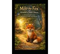 Milo The Fox and The Wisdom of Small Choices: A Collection of Gentle Stories About Character, Courage, and Growing Well