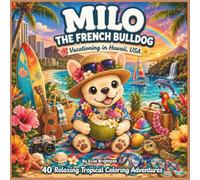 MILO THE FRENCH BULLDOG VACATIONING IN HAWAII, USA: 40 Relaxing Tropical Coloring Adventures