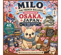 MILO THE FRENCH BULLDOG VACATIONING IN OSAKA, JAPAN: A Cozy Hygge Coloring Book for Adults & Teens