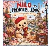 MILO THE FRENCH BULLDOG VACATIONING IN PARIS, FRANCE: A Cozy Coloring Book for Adults & Teens