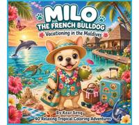 MILO THE FRENCH BULLDOG VACATIONING IN THE MALDIVES: 40 Relaxing Tropical Coloring Adventures