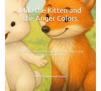 Milo the Kitten and the Anger Colors: A Kids Story About Managing Anger and Expressing Feelings Through Art (Oliver Brightwood Feelings Series)
