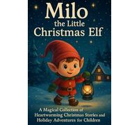 Milo the Little Christmas Elf:: A Magical Collection of Heartwarming Christmas Stories and Holiday Adventures for Children