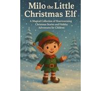 Milo the Little Christmas Elf: A Magical Collection of Heartwarming Christmas Stories and Holiday Adventures for Children