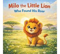 Milo the Little Lion Who Found His Roar: A Brave Story About Courage, Confidence, and Finding Your Voice (The Milo Emotional Skills Series)