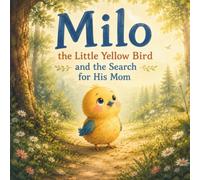Milo the Little Yellow Bird and the Search for His Mom: A gentle bedtime story about love, family, and discovering what “home” truly means
