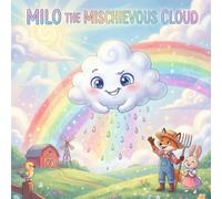 Milo the Mischievous Cloud: Sometimes, a little rain makes the biggest rainbows.