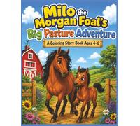 Milo the Morgan Foal’s Big Pasture Adventure: A Coloring Story Book About Kindness, Courage, and Farm Adventures for Ages 4-6