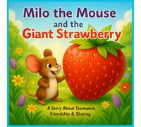 Milo the Mouse and the Giant Strawberry: A Story About Teamwork and Sharing