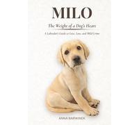 Milo: The Weight of a Dog’s Heart: A Labrador’s Guide to Love, Loss and Mild Crime, A Heartwarming Dog Memoir