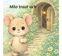 Milo traut sich: Eine kleine Geschichte über Mut, neue Erlebnisse und Freundschaft
