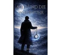 Milo und die Weltenuhr: Band 1 -Die erste Magie, Fantasyroman über Zeitreisen, Magie und fremde Welten