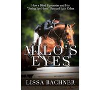 Milo's Eyes: How a Blind Equestrian and Her Seeing Eye Horse Saved Each Other