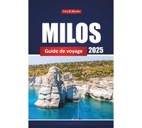 Milos Guide De Voyage 2025: Découvrez des joyaux cachés, des plages de premier ordre, des lieux incontournables et des expériences locales pour des vacances parfaites sur une île grecque