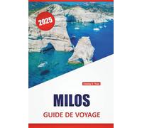 MILOS GUIDE DE VOYAGE 2025: Plages, cuisine locale, itinéraires insulaires, principales attractions et conseils pratiques pour les visiteurs novices en Grèce