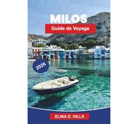 MILOS Guide de voyage 2026: Découvrez des formations rocheuses uniques, des plages cristallines, des villages charmants, une cuisine locale et des ... pour votre escapade sur une île grecque